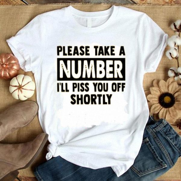 Please Take A Number I’ll Piss You Off Shortly