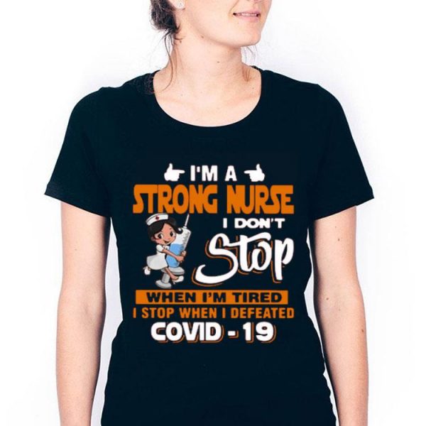 Nice I’m A Strong Nurse I Don’t Stop When I’m Tired I Stop When I Defeated Covid-19 Shirt