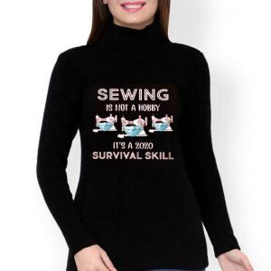 Nice Sewing Is Not Hobby Its A 2020 Survival Skill Shirt