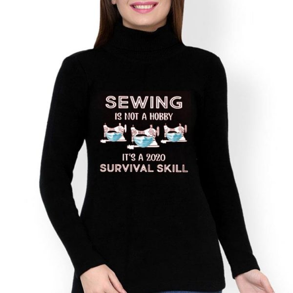 Nice Sewing Is Not Hobby Its A 2020 Survival Skill Shirt