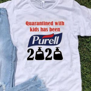 Nice Quarantined With Kids Has Been Purell 2020 Shirt
