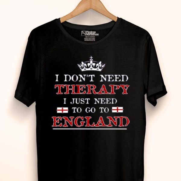 Nice Don’t Need Therapy Just Need To Go To England Shirt