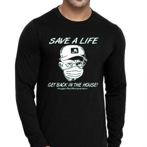 Nice Save A Life Get Back In The House Shirt