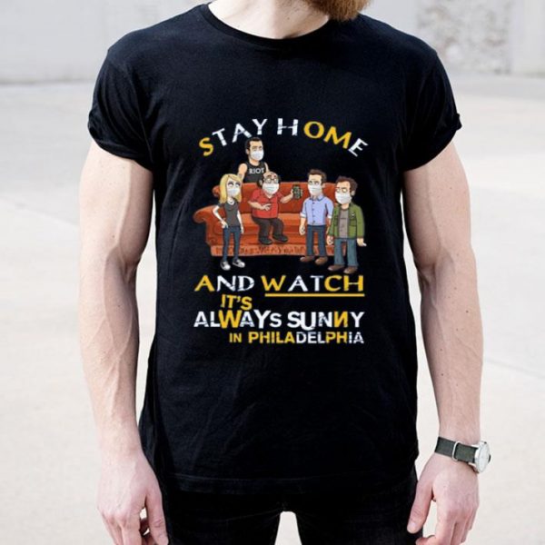 Top Stay Home And Watch It’s Always Sunny In Philadelphia shirt