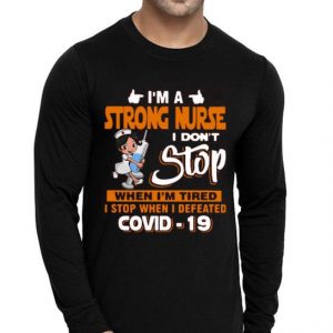 Nice I’m A Strong Nurse I Don’t Stop When I’m Tired I Stop When I Defeated Covid-19 Shirt