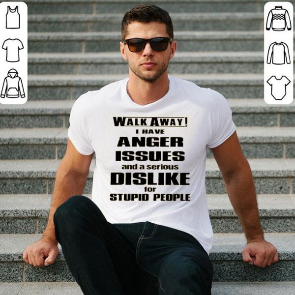 Walk Away I Have Anger Issues And A Serious