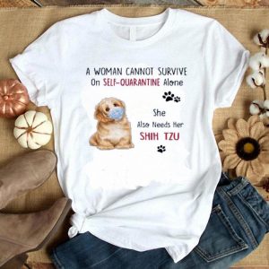 Hot A Woman Cannot Survive On Self Quarantine Alone She Also Needs Her Shih Tzu shirt