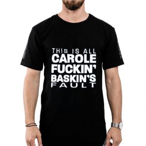 Hot This Is All Carole Fuckin’ Baskin’s Fault shirt