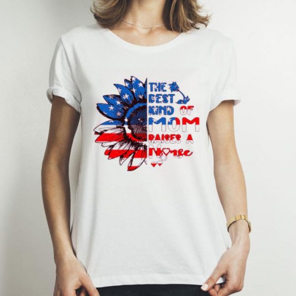 Nice Sunflowers America The Best Kind Of Mom Raises A Nurse Shirt