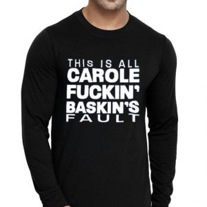 Hot This Is All Carole Fuckin’ Baskin’s Fault shirt