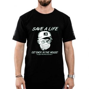 Nice Save A Life Get Back In The House Shirt