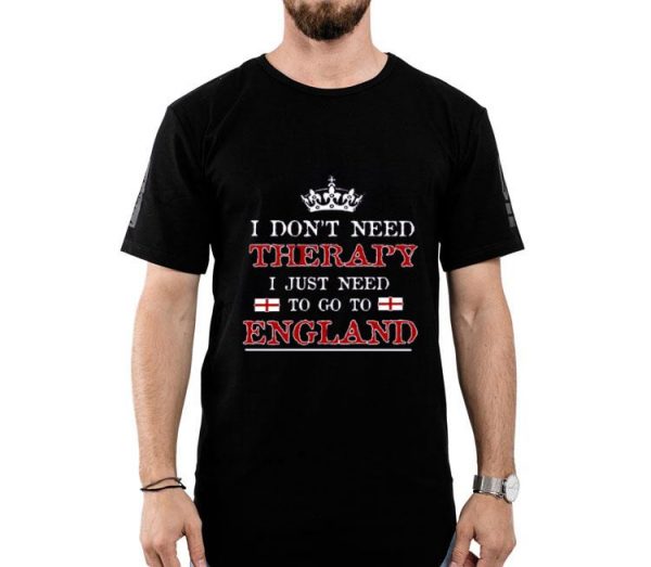 Nice Don’t Need Therapy Just Need To Go To England Shirt