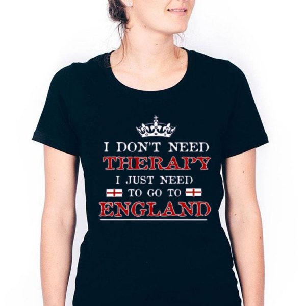 Nice Don’t Need Therapy Just Need To Go To England Shirt