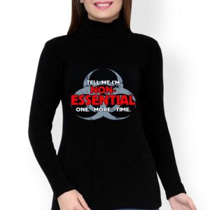 Nice Biohazard Symbol Tell Me I’m Non-Essential One More Time Shirt