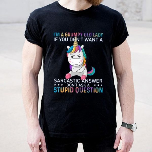 Unicorn I’m A Grumpy Old Lady If You Don’t Want A Sarcastic Answer Don’t Ask A Stupid Question