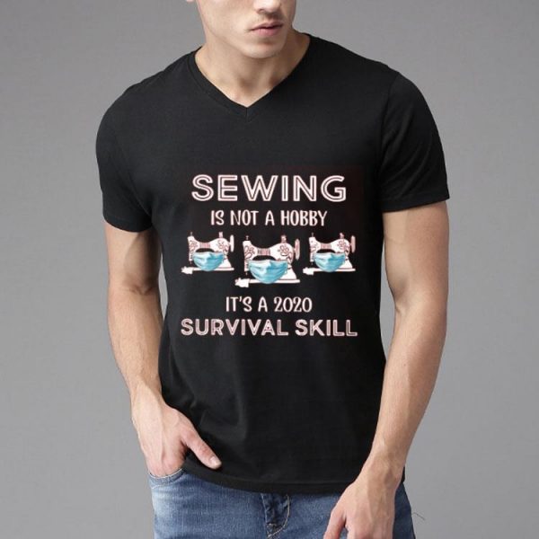 Nice Sewing Is Not Hobby Its A 2020 Survival Skill Shirt