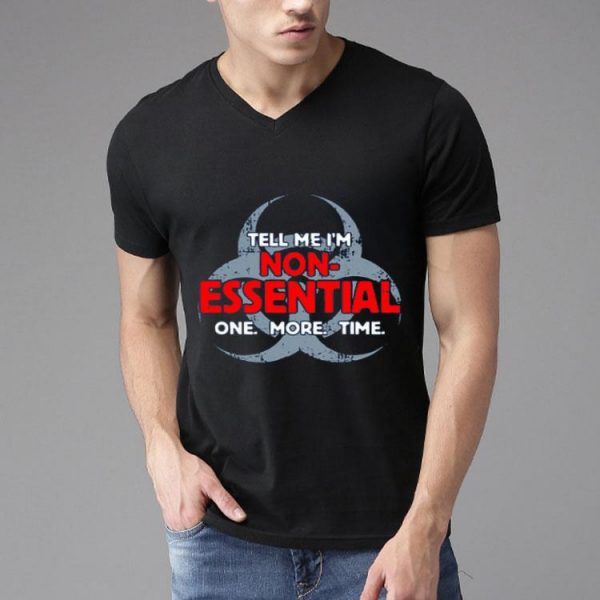 Nice Biohazard Symbol Tell Me I’m Non-Essential One More Time Shirt