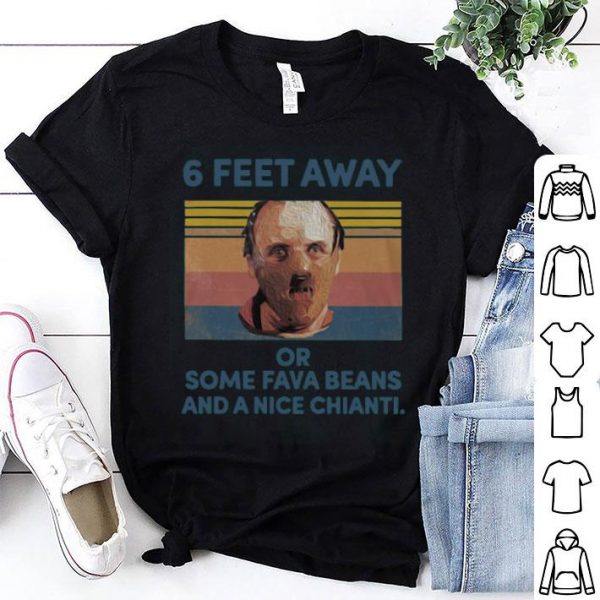 Dr. Hannibal Lecter 6 Feet Away Or Some Fava Beans And A Nice Chianti Shirt