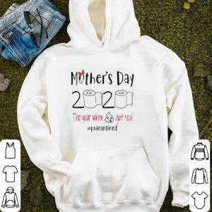 Mother's Day The Year When Shit Got Real Quarantined 2020 Shirt