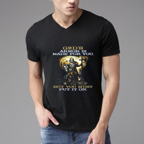 Armor Of God’s Armor Is Made For You But You Must Put It On Shirt