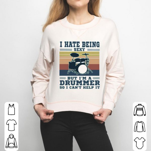 I Hate Being Sexy But I’m A Drummer So I Can’t Help It Vintage Shirt