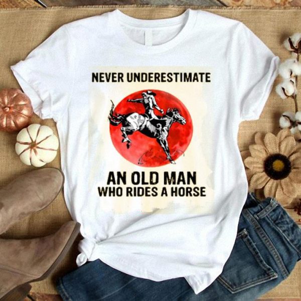 Never Underestimate An Old Man Who Rides A Horse Shirt