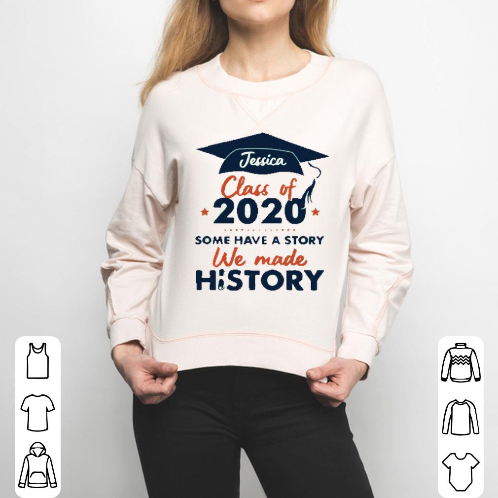 Jessica Class Of 2020 Some Have A Story We Made History Shirt