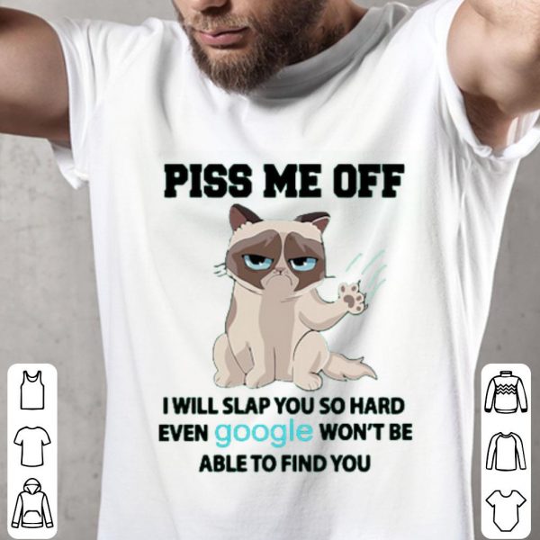 Grumpy Piss Me Off I Will Slap You So Hard Even Google Won’t Be Able To Find You Shirt