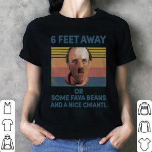 Dr. Hannibal Lecter 6 Feet Away Or Some Fava Beans And A Nice Chianti Shirt