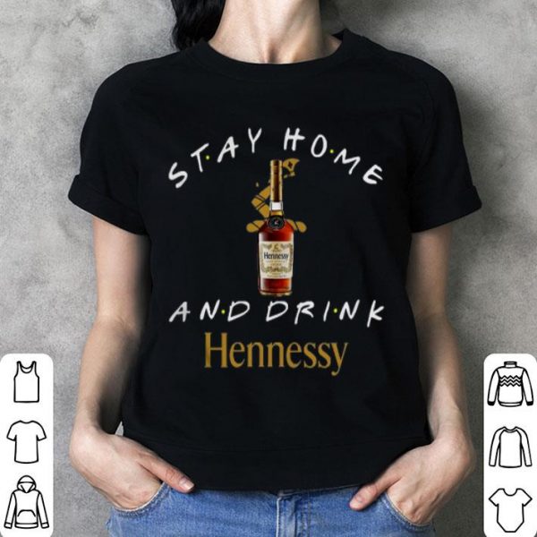 Stay Home And Drink Hennessy Shirt