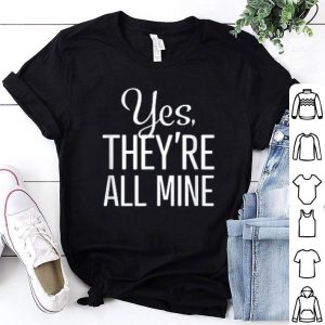 Yes, They're All Mine Shirt