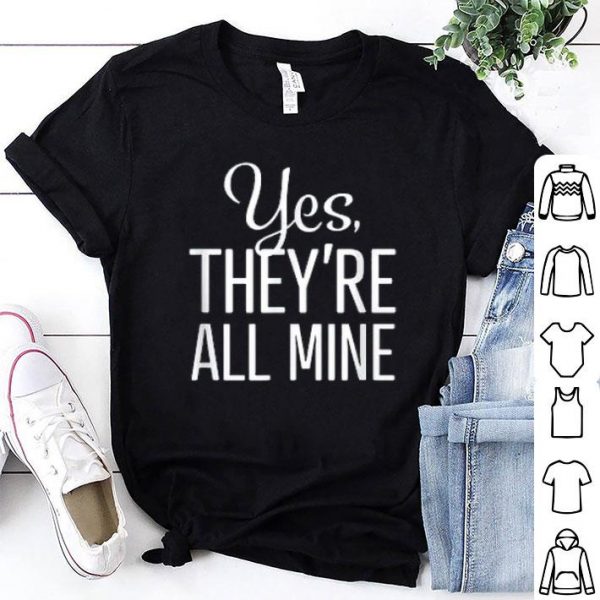Yes, They're All Mine Shirt