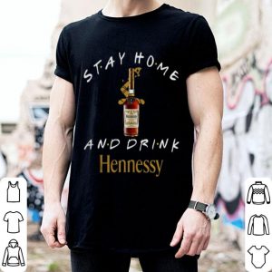 Stay Home And Drink Hennessy Shirt