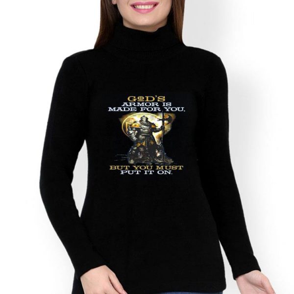 Armor Of God’s Armor Is Made For You But You Must Put It On Shirt