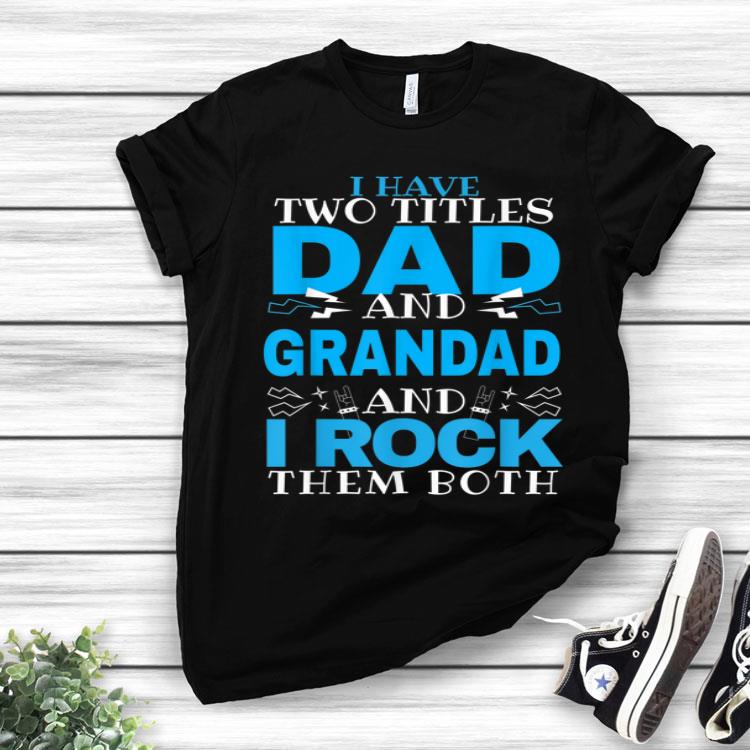 I Have Two Titles Dad And Grandad I Rock Them Both Shirt
