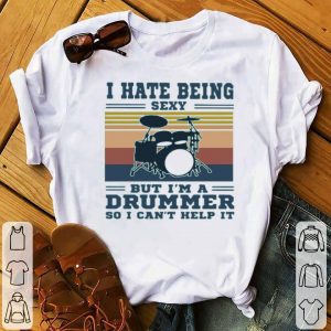 I Hate Being Sexy But I’m A Drummer So I Can’t Help It Vintage Shirt