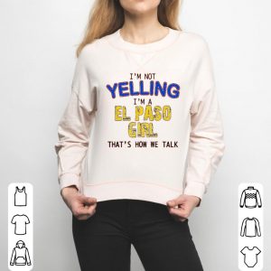 I’m Not Yelling I’m A El Paso Girl That’s How We Talk Shirt