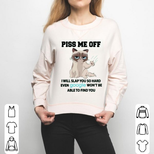 Grumpy Piss Me Off I Will Slap You So Hard Even Google Won’t Be Able To Find You Shirt