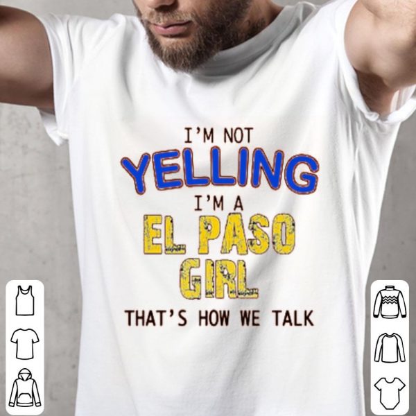 I’m Not Yelling I’m A El Paso Girl That’s How We Talk Shirt