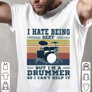 I Hate Being Sexy But I’m A Drummer So I Can’t Help It Vintage Shirt