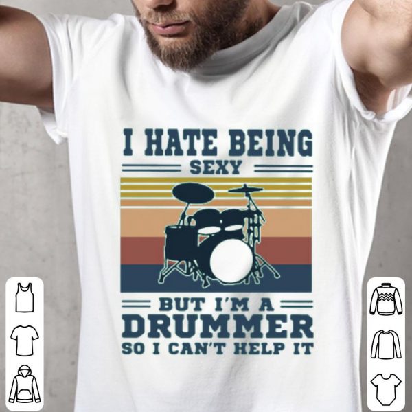 I Hate Being Sexy But I’m A Drummer So I Can’t Help It Vintage Shirt