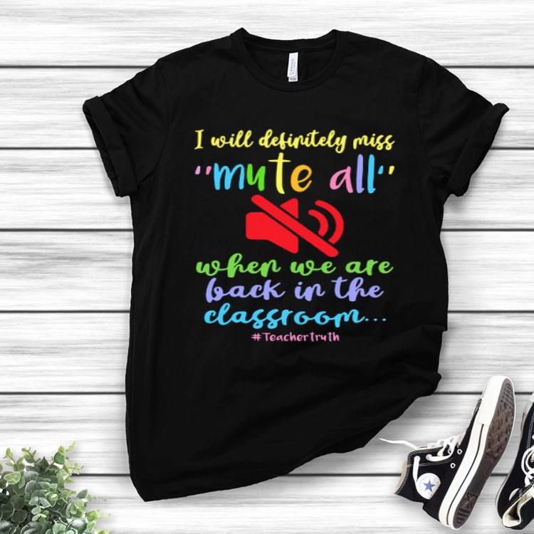 I Will Definitely Miss Mute All When We Are Back In The Classroom Shirt