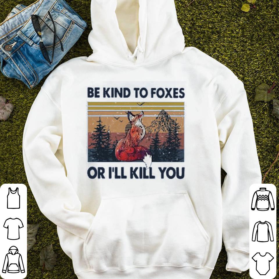 Be Kind To Foxes Or I’ll Kill You Vintage Shirt