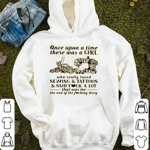 Once Upon A Time There Was A Girl Who Really Loved Sewing And Tattoos And Said Fuck A Lot Shirt