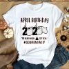 April Man Birthday 2020 Quarantine Shirt