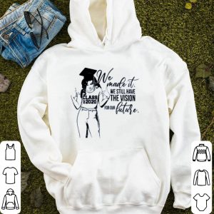 We Made It We Still Have The Vision For Our Future Shirt