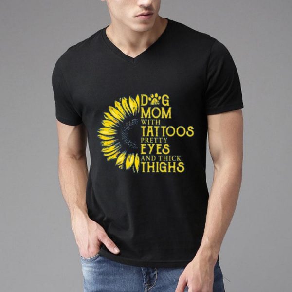 Sunflower Dog Mom With Tattoos Pretty Eyes And Thick Thighs Shirt