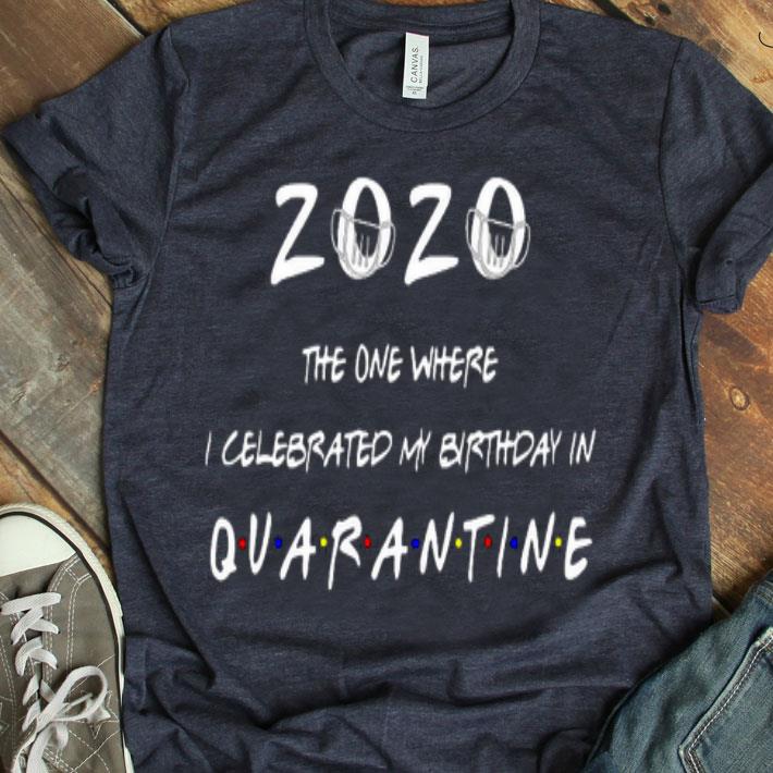 The One Where I Celebrate My Birthday In Quarantine 2020 Shirt