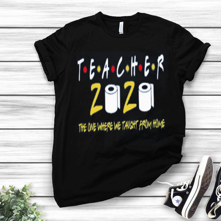 Teacher 2020 The One Where We Taught From Home Shirt