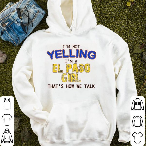 I’m Not Yelling I’m A El Paso Girl That’s How We Talk Shirt